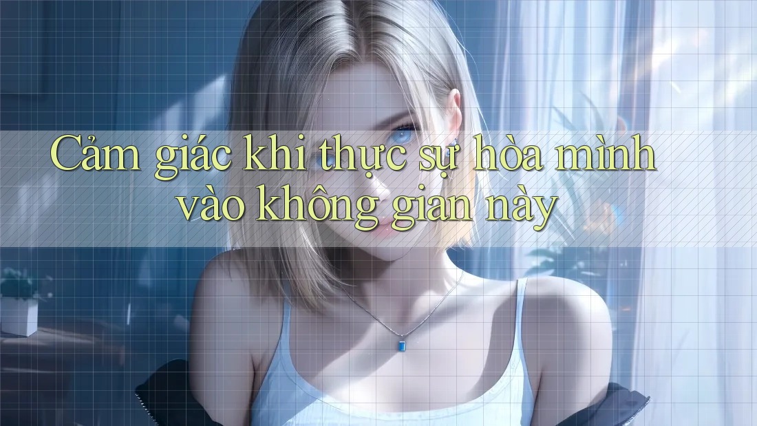 Cảm giác khi thực sự hòa mình vào không gian này