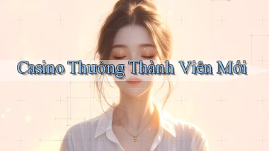 Casino Thưởng thành viên mới