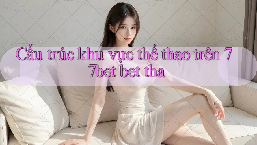 Cấu trúc khu vực thể thao trên 77bet bet tha
