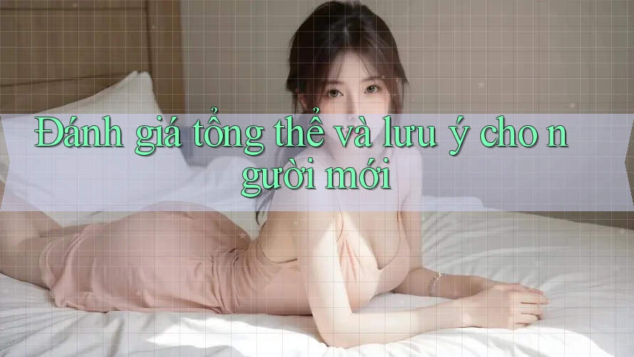 Đánh giá tổng thể và lưu ý cho người mới Đánh giá tổng thể và lưu ý cho người mới