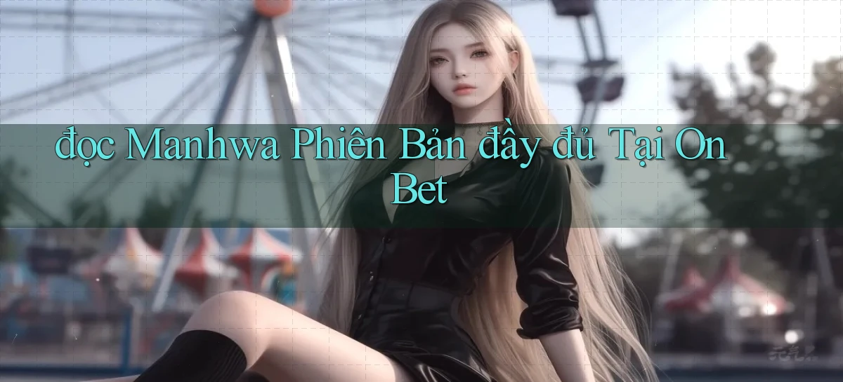 đọc manhwa phiên bản đầy đủ tại on bet