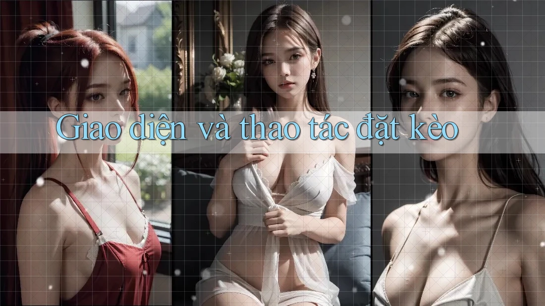Giao diện và thao tác đặt kèo Giao diện và thao tác đặt kèo