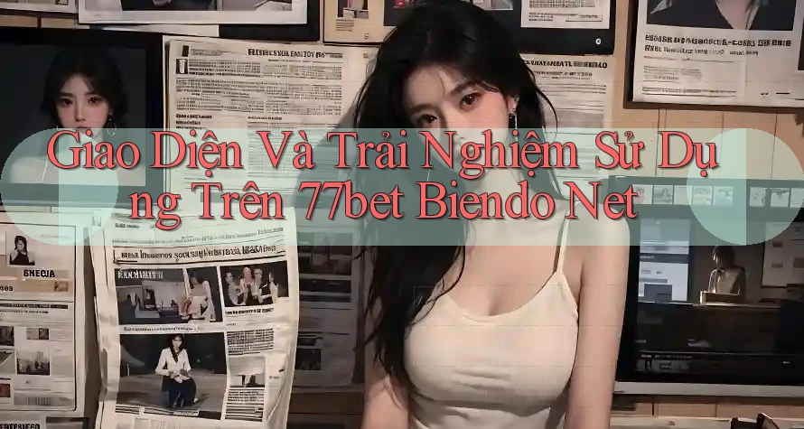 Giao Diện Và Trải Nghiệm Sử Dụng Trên 77bet Biendo Net Giao Diện Và Trải Nghiệm Sử Dụng Trên 77bet Biendo Net