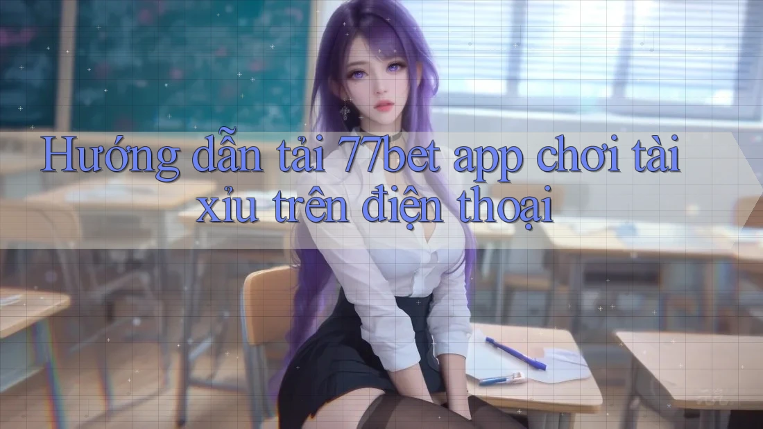 Hướng dẫn tải 77bet app chơi tài xỉu trên điện thoại Hướng dẫn tải 77bet app chơi tài xỉu trên điện thoại