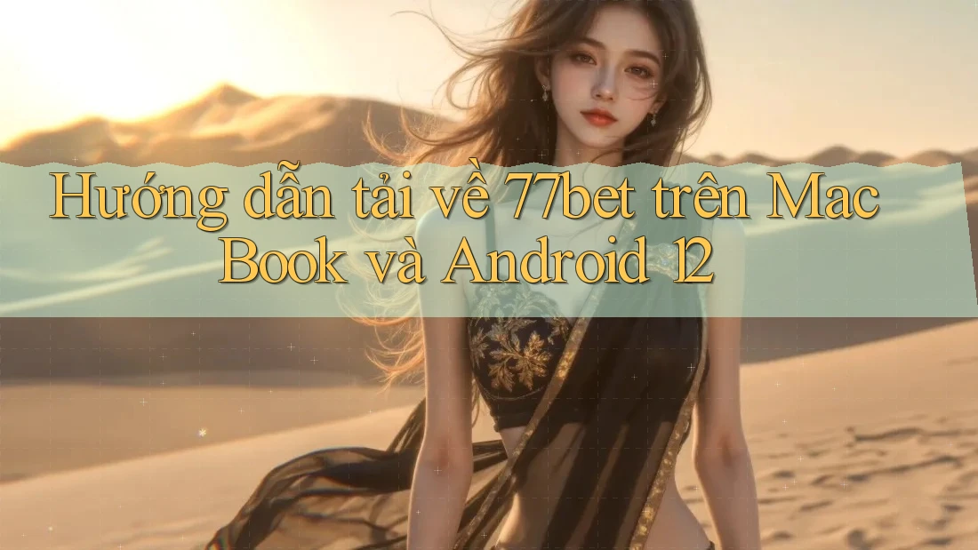 Hướng dẫn tải về 77bet trên MacBook và Android 12 Hướng dẫn tải về 77bet trên MacBook và Android 12