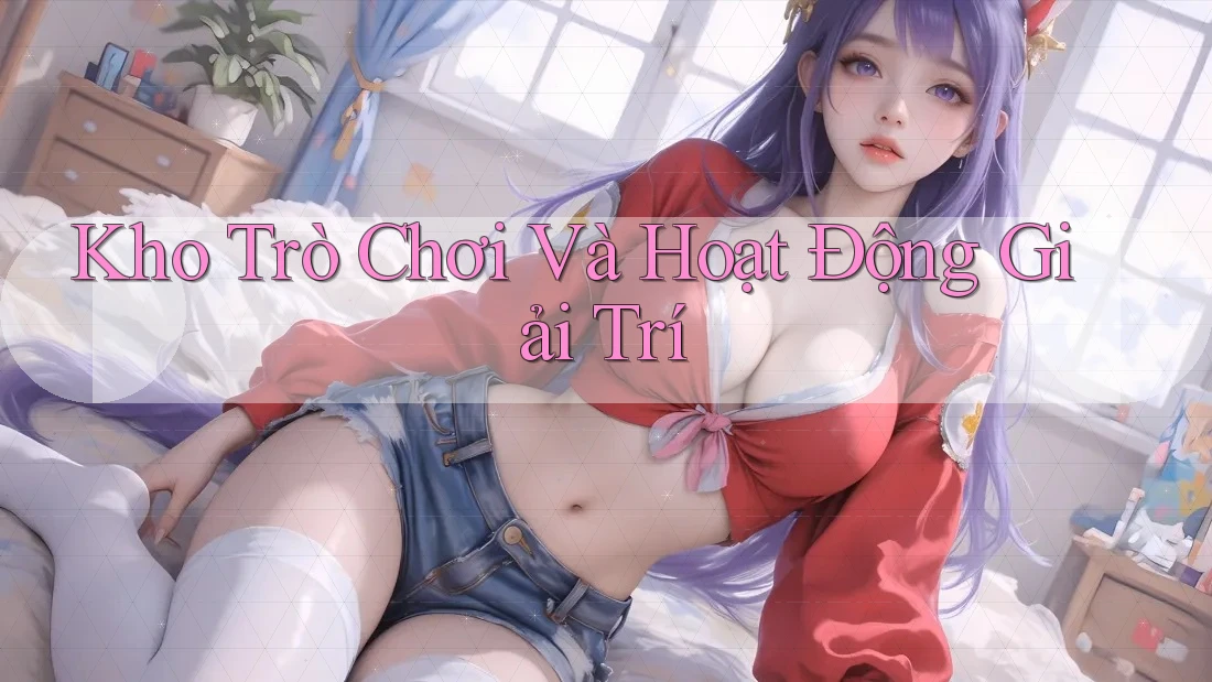 Kho Trò Chơi Và Hoạt Động Giải Trí Kho Trò Chơi Và Hoạt Động Giải Trí