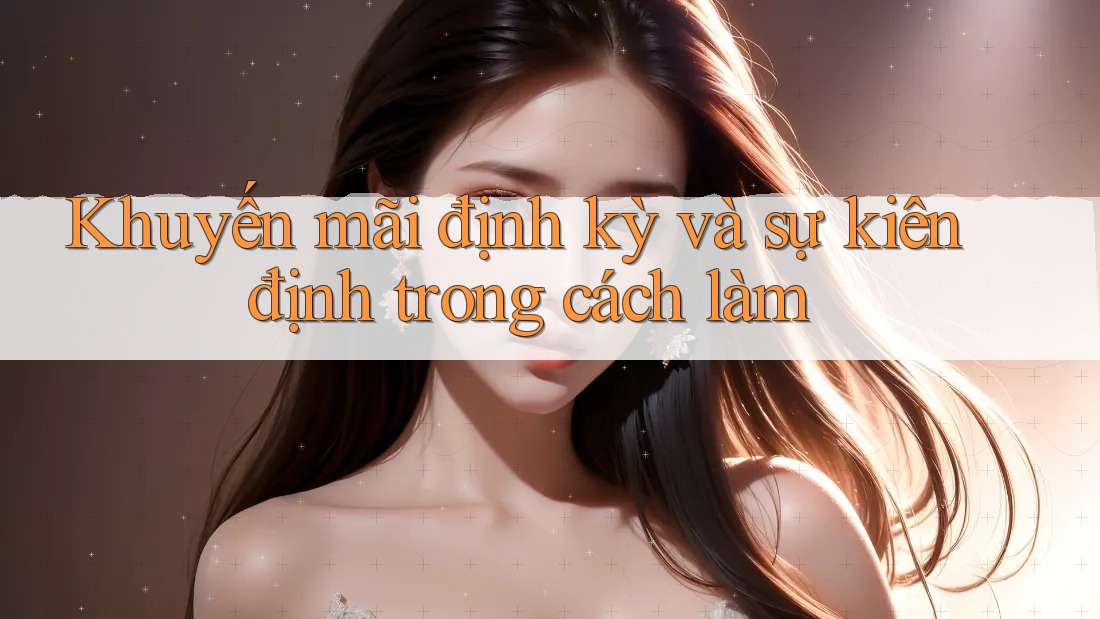 Khuyến mãi định kỳ và sự kiên định trong cách làm Khuyến mãi định kỳ và sự kiên định trong cách làm