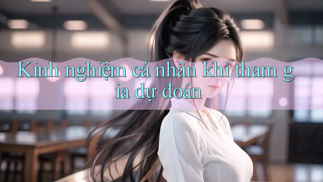 Kinh nghiệm cá nhân khi tham gia dự đoán