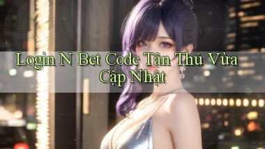 login n bet code tân thủ vừa cập nhật