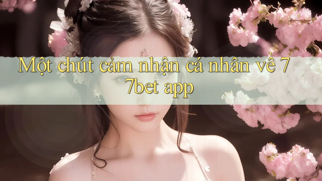 Một chút cảm nhận cá nhân về 77bet app Một chút cảm nhận cá nhân về 77bet app