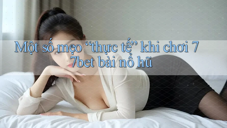 Một số mẹo “thực tế” khi chơi 77bet bài nổ hũ Một số mẹo “thực tế” khi chơi 77bet bài nổ hũ