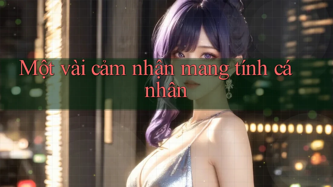 Một Vài Cảm Nhận Mang Tính Cá Nhân Một Vài Cảm Nhận Mang Tính Cá Nhân