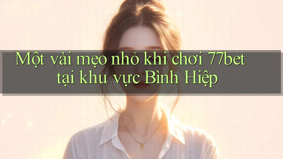 Một vài mẹo nhỏ khi chơi 77bet tại khu vực Bình Hiệp Một vài mẹo nhỏ khi chơi 77bet tại khu vực Bình Hiệp
