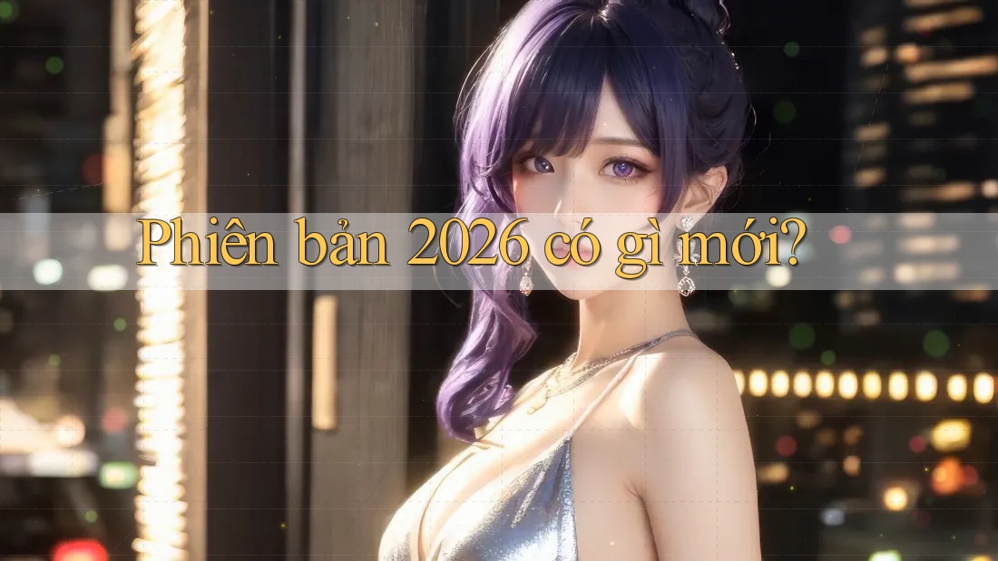 Phiên bản 2026 có gì mới? Phiên bản 2026 có gì mới?