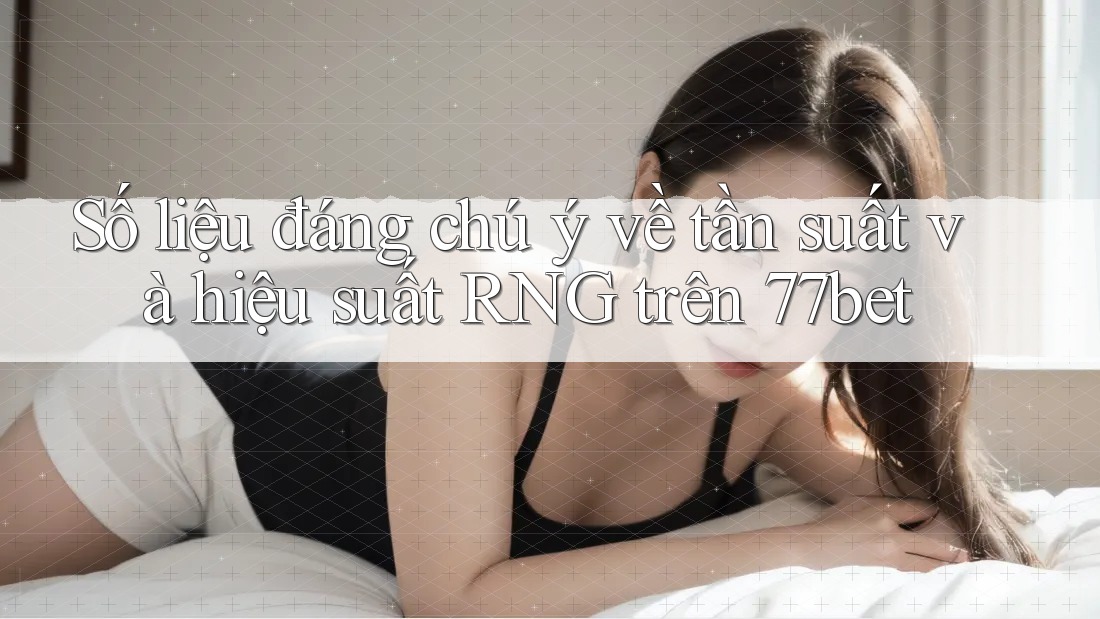 Số liệu đáng chú ý về tần suất và hiệu suất RNG trên 77bet Số liệu đáng chú ý về tần suất và hiệu suất RNG trên 77bet