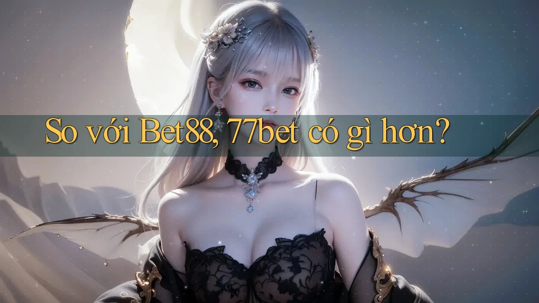 So với Bet88, 77bet có gì hơn? So với Bet88, 77bet có gì hơn?