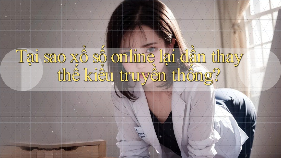 Tại sao xổ số online lại dần thay thế kiểu truyền thống? Tại sao xổ số online lại dần thay thế kiểu truyền thống?