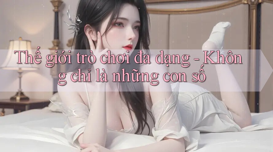 Thế giới trò chơi đa dạng - Không chỉ là những con số