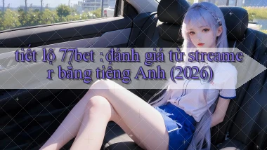 tiết lộ 77bet đánh giá từ streamer bằng tiếng Anh (2026)