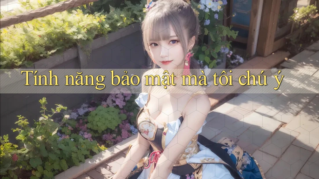 Tính năng bảo mật mà tôi chú ý Tính năng bảo mật mà tôi chú ý