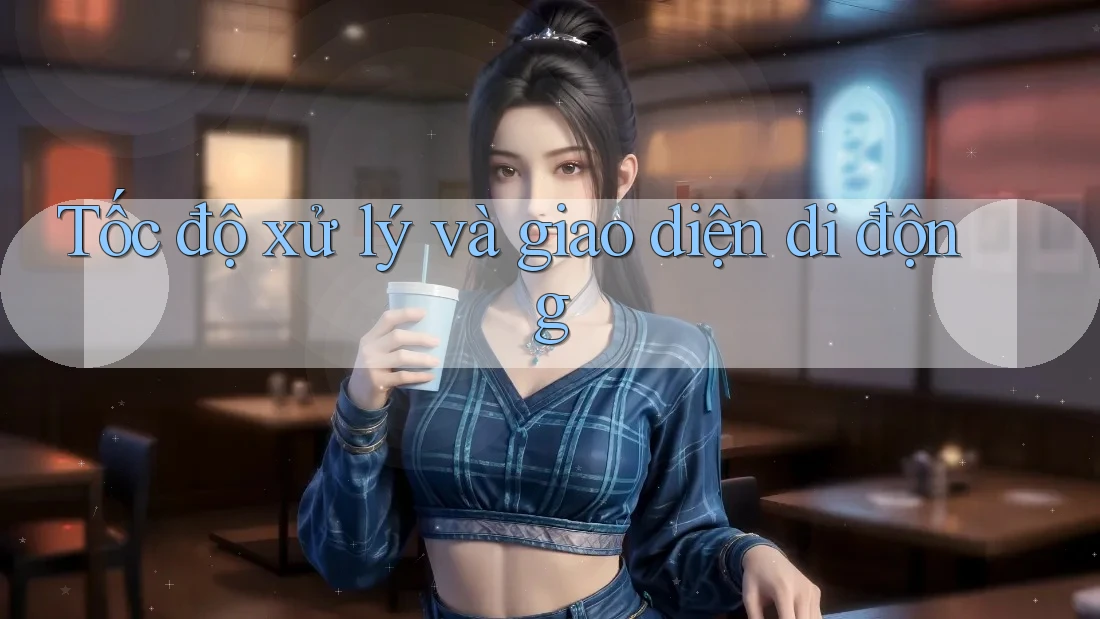 Tốc độ xử lý và giao diện di động Tốc độ xử lý và giao diện di động