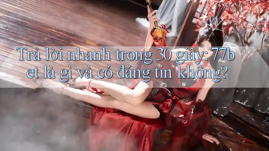 Trả lời nhanh trong 30 giây: 77bet là gì và có đáng tin không? Trả lời nhanh trong 30 giây: 77bet là gì và có đáng tin không?