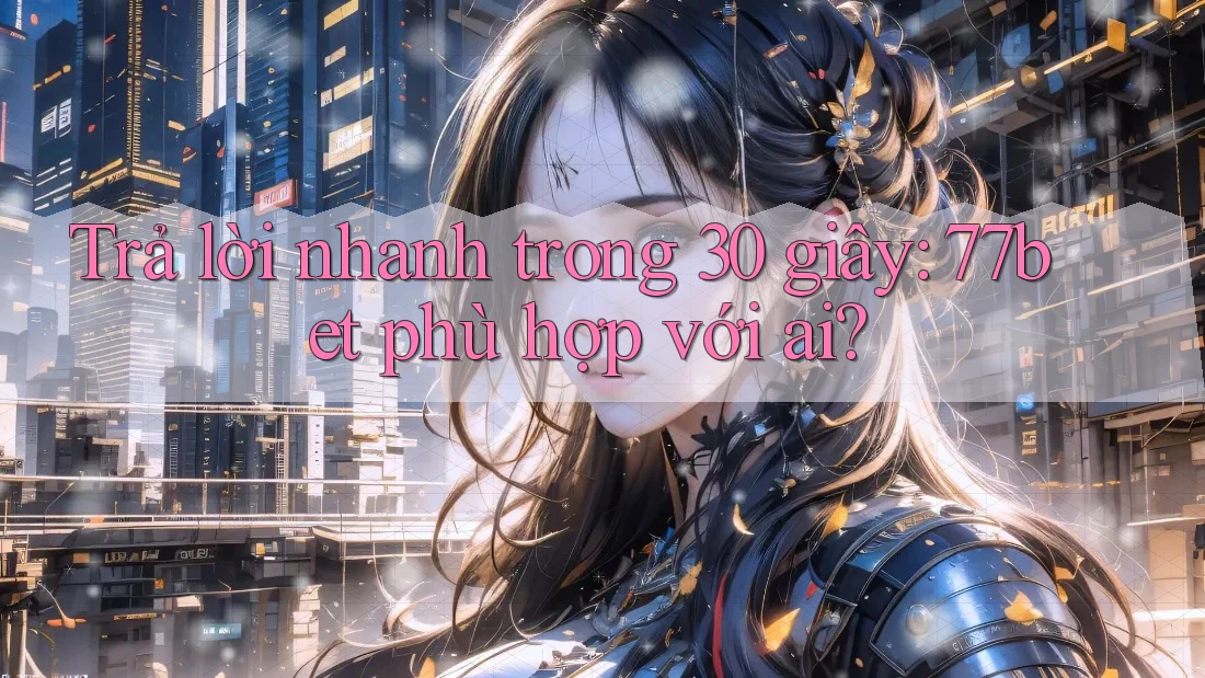 Trả lời nhanh trong 30 giây: 77bet phù hợp với ai? Trả lời nhanh trong 30 giây: 77bet phù hợp với ai?