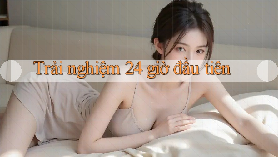Trải nghiệm 24 giờ đầu tiên Trải nghiệm 24 giờ đầu tiên