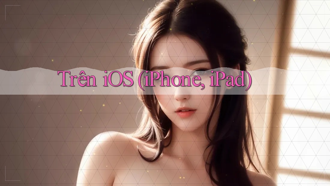 Trên iOS (iPhone, iPad) Trên iOS (iPhone, iPad)