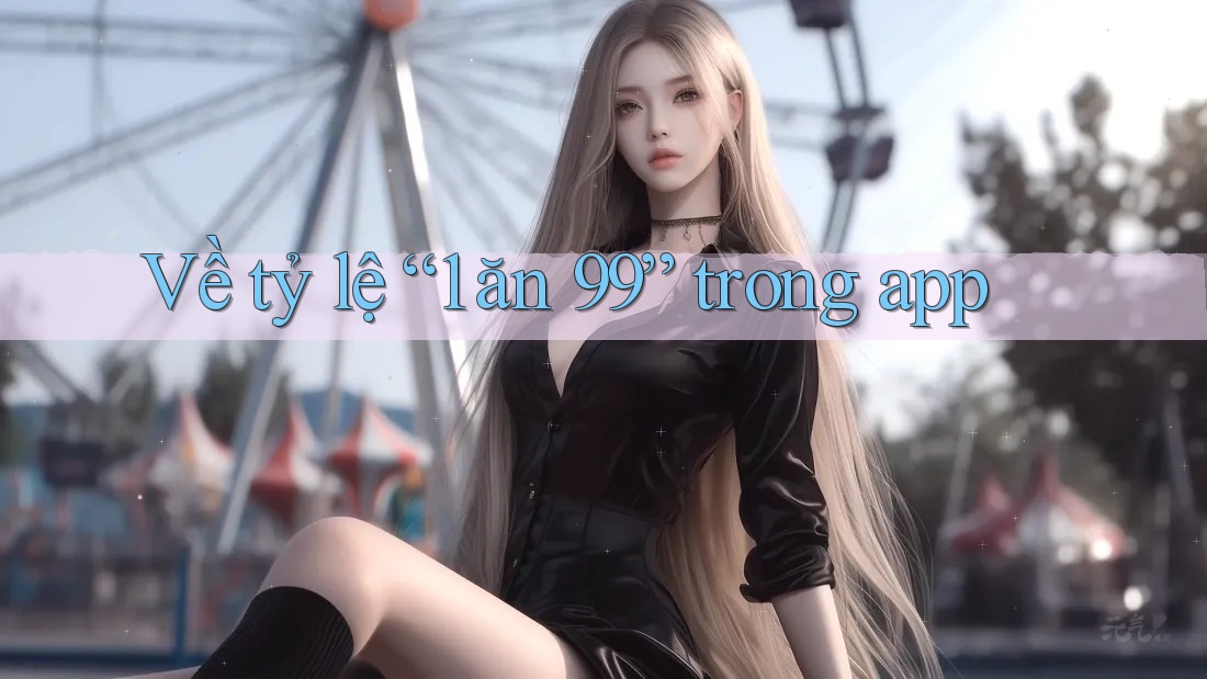 Về tỷ lệ “1 ăn 99” trong app